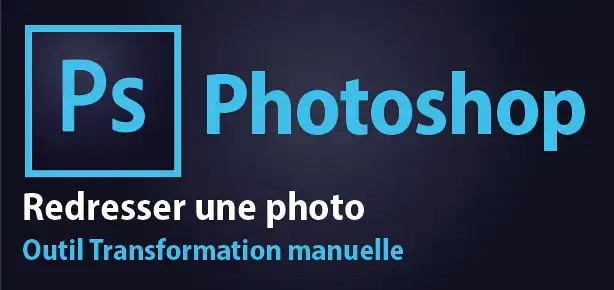 Tutoriel Photoshop – Redresser une photo avec l’outil Transformation manuelle