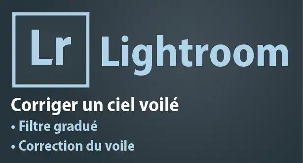 Tutoriel Lightroom – Corriger un ciel voilé avec l’outil Filtre gradué et Correction du voile