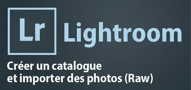 Tutoriel Lightroom – Créer un catalogue et importer des photos
