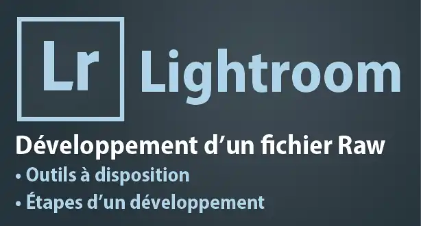 Tutoriel Lightroom – Développement d’un fichier Raw