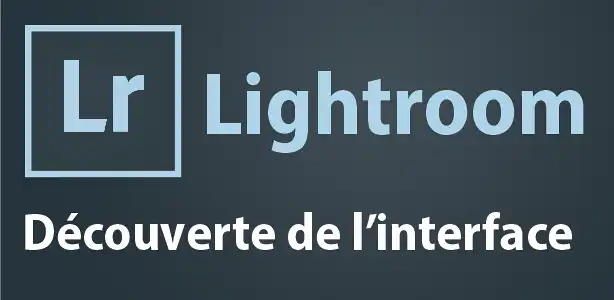 Tutoriel Lightroom – Découverte de l’interface